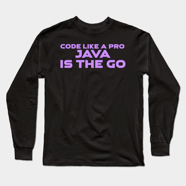 Code Is Like A Pro Java Is The Go Programming Long Sleeve T-Shirt by Furious Designs